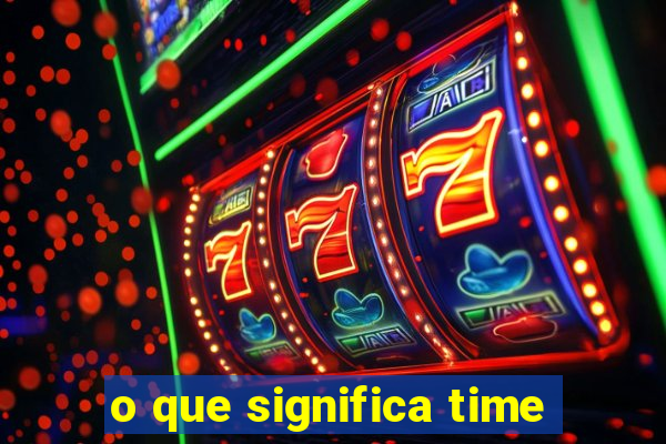 o que significa time